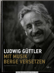 Ludwig Güttler : mit Musik Berge versetzen