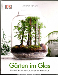 Gärten im Glas : exotische Landschaften in Miniatur