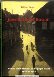 Jawoll! Okay! Dawai! : Roman einer Kindheit im Leipziger Raum 1934 bis 1949