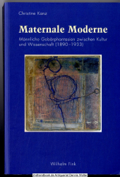 Maternale Moderne : männliche Gebärphantasien zwischen Kultur und Wissenschaft (1890 - 1933)