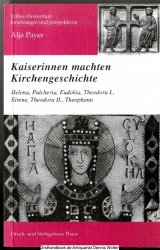 Kaiserinnen machten Kirchengeschichte : Helena, Pulcheria, Eudokia, Theodora I., Eirene, Teodora II., Theophanu