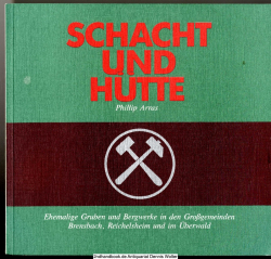 Schacht und Hütte : Ehemalige Gruben und Bergwerke in den Großgemeinden Brensbach, Reichelsheim und im Überwald