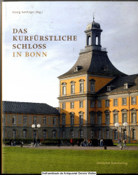 Das kurfürstliche Schloß in Bonn : Residenz der Kölner Erzbischöfe - Rheinische Friedrich-Wilhelms-Universität