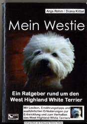 Mein Westie : ein Ratgeber rund um den West Highland White Terrier ; mit Lexikon, Ernährungstipps und ausführlichen Erläuterungen zur Entwicklung und zum Verhalten des West Highland White Terrier