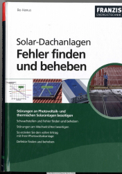 Solar-Dachanlagen : Fehler finden und beheben ; [Störungen an Photovoltaik- und thermischen Solaranlagen beseitigen]