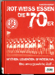 Rot-Weiss Essen - die 70er. Mythen. Legenden. Bundesliga : eine unvergessliche Zeit ...