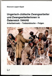Ungarisch-jüdische Zwangsarbeiter und Zwangsarbeiterinnen in Österreich 1944/45 : Arbeitseinsatz - Todesmärsche - Folgen