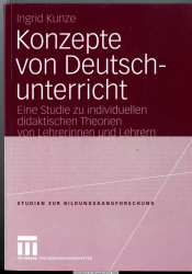 Konzepte von Deutschunterricht : eine Studie zu individuellen didaktischen Theorien von Lehrerinnen und Lehrern