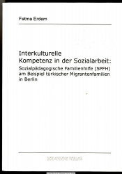 Interkulturelle Kompetenz in der Sozialarbeit : sozialpädagogische Familienhilfe (SPFH) am Beispiel türkischer Migrantenfamilien in Berlin