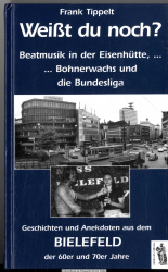 Weißt du noch? Geschichten und Anekdoten aus dem Bielefeld der 60er und 70er Jahre : Beatmusik in der Eisenhütte, ... Bohnerwachs und die Bundesliga