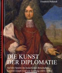 Die Kunst der Diplomatie : auf den Spuren des kaiserlichen Botschafters Leopold Joseph Graf von Lamberg (1653 - 1706)