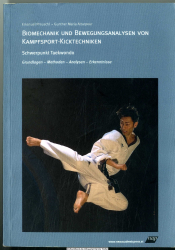 Biomechanik und Bewegungsanalysen von Kampfsport-Kicktechniken : Schwerpunkt Taekwondo ; Grundlagen - Methoden - Analysen - Erkenntnisse