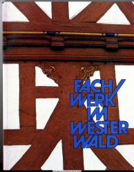 Fachwerk im Westerwald : Landschaftsmuseum Westerwald, Hachenburg, Ausstellung vom 11. September 1987 bis 30. April 1988