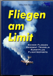 Fliegen am Limit : sicher fliegen, gekonnt trudeln, Kunstflug, Flightreports ; [Theorie und Praxis für das Fliegen im Grenzbereich]