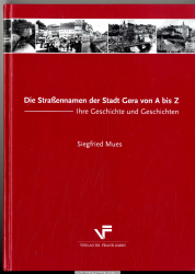 Die Straßennamen der Stadt Gera von A bis Z : ihre Geschichte und Geschichten