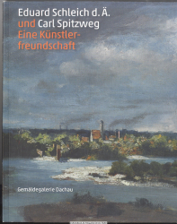 Eduard Schleich d. Ä. und Carl Spitzweg : eine Künstlerfreundschaft ; Gemäldegalerie Dachau 2012 ; [erscheint zur Ausstellung Eduard Schleich und Carl Spitzweg - Eine Künstlerfreundschaft in der Gemäldegalerie Dachau, 18. November 2011 bis 9. April 2012]