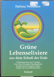 Grüne Lebenselixiere : Heilkraft aus dem Schoß der Erde ; Alfalfasprossen und Urgräser, Aloe vera - die grüne Hausapotheke, Jungbrunnen blaugrüne Algen, Papaya - die Gesundheitsmelone