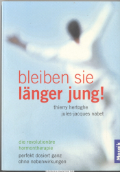 Bleiben Sie länger jung! : die revolutionäre Hormontherapie perfekt dosiert - ganz ohne Nebenwirkungen