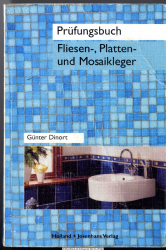 Prüfungsbuch Fliesen-, Platten- und Mosaikleger : Fragen und Antworten für die Vorbereitung auf die Zwischenprüfung und Abschlussprüfung, zur Wiederholung, zum Nachschlagen
