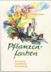 Pflanzenfarben : Forschung, Herstellung, Anwendung 