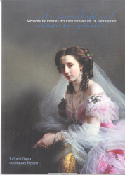 Meisterhafte Porträts der Fürstenmaler im 19. Jahrhundert : ... sehr vorteilhaft und wunderbar gemalt ... ; Franz Xaver Winterhalter (1805 - 1873), Franz von Lenbach (1836 - 1904), Heinrich von Angeli (1840 - 1925), Friedrich August von Kaulbach (1850 -