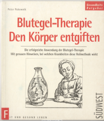Blutegel-Therapie - den Körper entgiften : die erfolgreiche Anwendung der Blutegel-Therapie ; mit genauen Hinweisen, bei welchen Krankheiten diese Heilmethode hilft