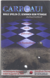 Carreau! : Boule spielen & gewinnen beim Petanque ; Technik, Taktik, Philosophie ; ein Standardwerk ; ein französisches Kugelspiel erobert als Sportart die Welt!