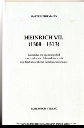 Heinrich VII. (1308 - 1313) : Kaiseridee im Spannungsfeld von staufischer Universalherrschaft und frühneuzeitlicher Partikularautonomie
