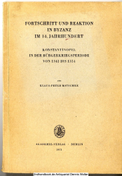 Fortschritt und Reaktion in Byzanz im 14. Jahrhundert : Konstantinopel in d. Bürgerkriegsperiode von 1341 - 1354