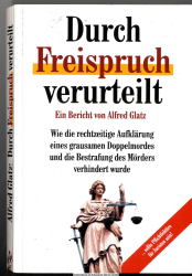 Durch Freispruch verurteilt : wie die rechtzeitige Aufklärung eines grausamen Doppelmordes und die Bestrafung des Mörders verhindert wurde ; [ein Bericht]