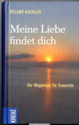 Meine Liebe findet dich : der Wegweiser für Trauernde