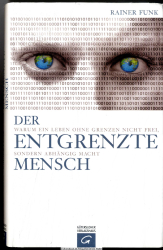 Der entgrenzte Mensch : warum ein Leben ohne Grenzen nicht frei, sondern abhängig macht