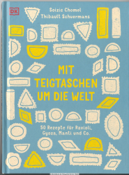 Mit Teigtaschen um die Welt : 50 Rezepte für Ravioli, Gyoza, Manti und Co.