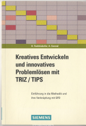 Kreatives Entwickeln und innovatives Problemlösen mit TRIZ/TIPS : Einführung in die Methodik und ihre Verknüpfung mit QFD