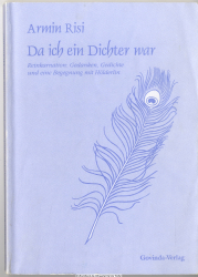 Da ich ein Dichter war : Reinkarnation: Gedanken, Gedichte und eine Begegnung mit Hölderlin