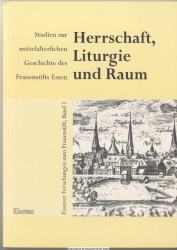 Herrschaft, Liturgie und Raum : Studien zur mittelalterlichen Geschichte des Frauenstifts Essen
