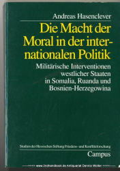 Die Macht der Moral in der internationalen Politik : militärische Interventionen westlicher Staaten in Somalia, Ruanda und Bosnien-Herzegowina