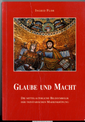 Glaube und Macht : die mittelalterliche Bildsymbolik der trinitarischen Marienkrönung