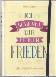 Ich schenke dir meinen Frieden : 365 Liebesbriefe von Jesus
