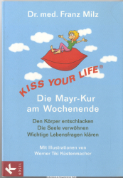 Kiss your life : die Mayr-Kur am Wochenende ; den Körper entschlacken, die Seele verwöhnen, wichtige Lebensfragen klären