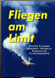 Fliegen am Limit : sicher fliegen, gekonnt trudeln, Kunstflug, Flightreports ; [Theorie und Praxis für das Fliegen im Grenzbereich]