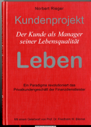Kundenprojekt Leben : der Kunde als Manager seiner Lebensqualität ; [ein Paradigma revolutioniert das Privatkundengeschäft der Finanzdienstleister]