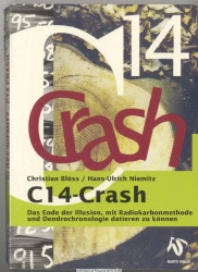 C14-Crash : das Ende der Illusion, mit Radiokarbonmethode und Dendrochronologie datieren zu können