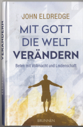 Mit Gott die Welt verändern : beten mit Vollmacht und Leidenschaft