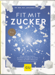 Fit mit Zucker : mit den richtigen Zuckern die Zellalterung stoppen, das Gehirn fit halten, die Gefäße schützen und die Fettverbrennung anschalten 