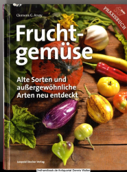 Fruchtgemüse : alte Sorten und außergewöhnliche Arten neu entdeckt