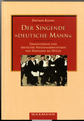 Der singende deutsche Mann : Gesangvereine und deutsches Nationalbewußtsein von Napoleon bis Hitler
