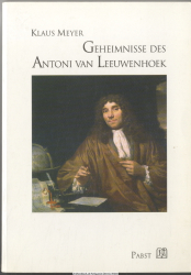 Geheimnisse des Antoni van Leeuwenhoek : ein Beitrag zur Frühgeschichte der Mikroskopie