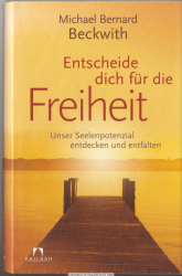 Entscheide dich für die Freiheit : unser Seelenpotenzial entdecken und entfalten