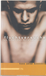 Fluchtversuche : das Leben des Miro Sabanovic zwischen Familienterror, Bahnhof Zoo und Ausländerbehörde